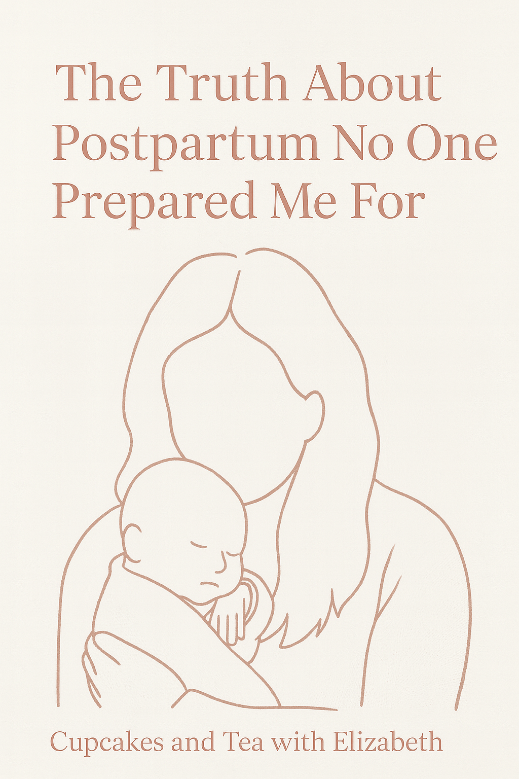 Minimalist line-art illustration of a mother holding her newborn baby, both drawn without facial features in soft neutral tones, with the blog title “The Truth About Postpartum No One Prepared Me For” above and “Cupcakes and Tea with Elizabeth” below, on a cream background.