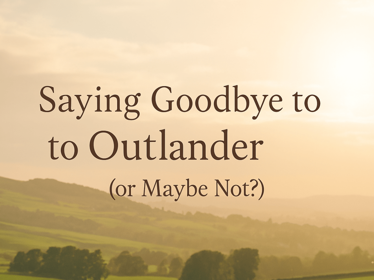 Saying Goodbye to Outlander: Why This Story Meant So Much to&nbsp;Me
